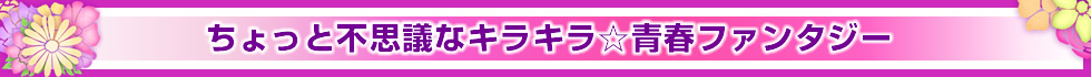 ちょっと不思議なキラキラ☆青春ファンタジー