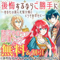 素敵なロマンス『後悔するならご勝手に～あなたの選んだ聖女様とどうぞお幸せに～11』新刊配信記念