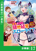 最強ギフトで領地経営スローライフ～辺境の村を開拓していたら英雄級の人材がわんさかやってきた!～【分冊版】(ノヴァコミックス) / 17