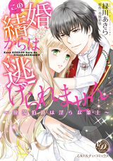 この結婚からは逃げられません～放蕩伯爵は淫らな策士～