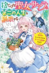 捨てられ聖女サアラは第二の人生を謳歌する～幼女になってしまった私がチートな薬師になるまで～（文芸）