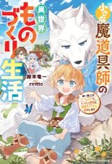 小さな魔道具師の異世界ものづくり生活～唯一無二のチートジョブで、もふもふ神獣と規格外アイテム発明します～（文芸）