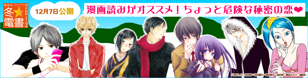 講談社 冬☆電書 12月7日更新 漫画読みがオススメ！ちょっと危険な秘密の恋